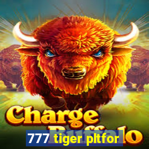 777 tiger pltfor